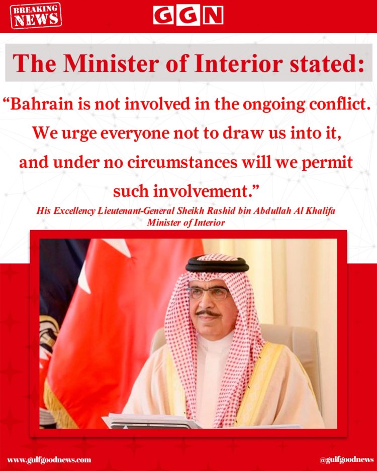 Bahrain Reaffirms Neutrality in Regional Conflict: Interior Minister Urges Non-Involvement