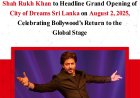 Shah Rukh Khan to Headline Grand Opening of City of Dreams Sri Lanka on August 2, 2025, Celebrating Bollywood’s Return to the Global Stage