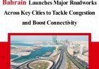 Bahrain Launches Key Road Projects to Enhance National Connectivity