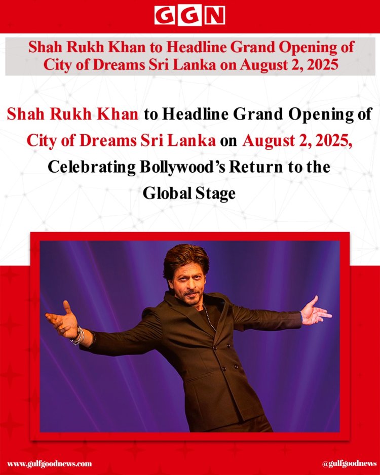 Shah Rukh Khan to Headline Grand Opening of City of Dreams Sri Lanka on August 2, 2025, Celebrating Bollywood’s Return to the Global Stage