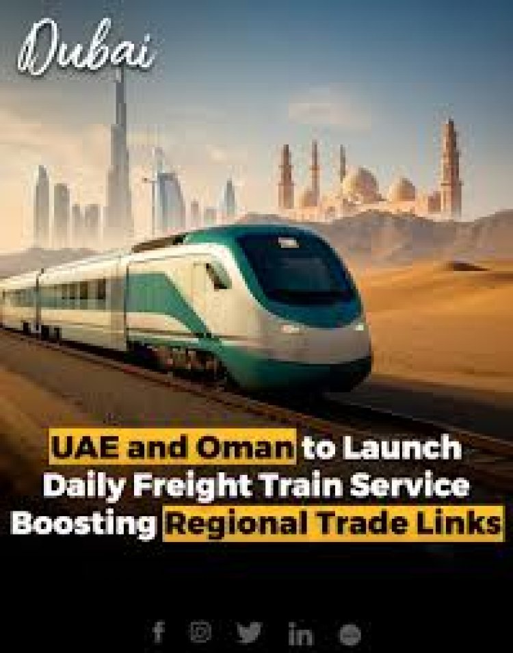 New UAE–Oman Train Service Announced to Boost Cross-Border Trade and Connectivity