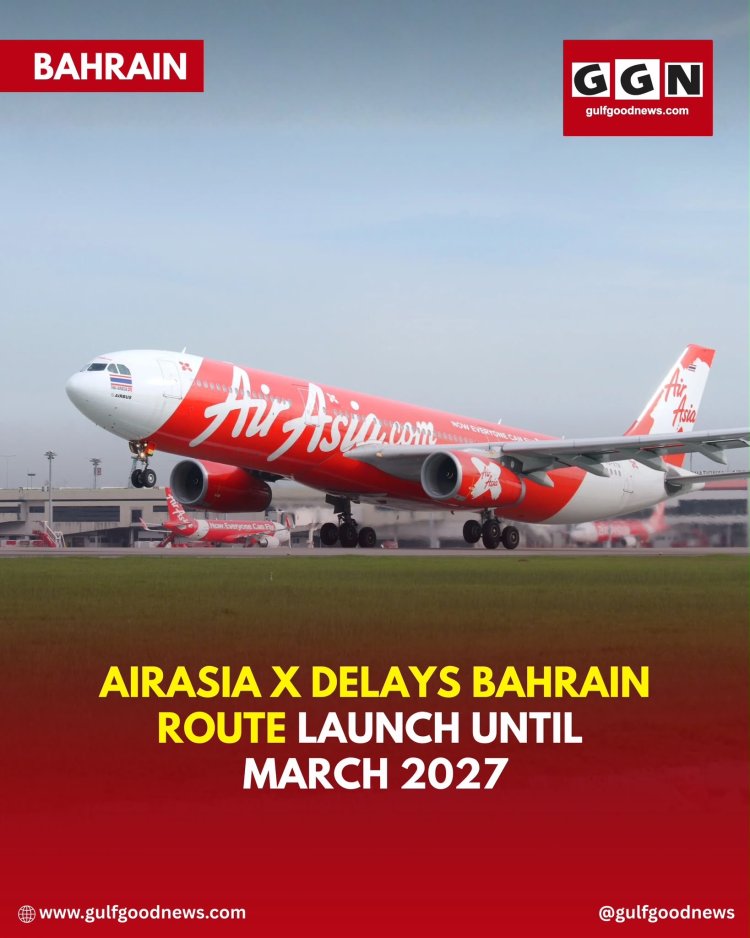 Route Postponement: AirAsia X Delays Kuala Lumpur–Bahrain–London Gatwick Launch Until March 2027