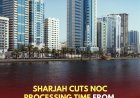 Streamlined Services: Sharjah Cuts NOC Processing Time From Three Days to Just Two Hours