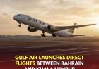 Gulf Air Launches Direct Flights Between Bahrain and Kuala Lumpur From September 29