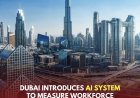 Dubai Introduces AI System to Measure Workforce Productivity Across 32 Government Entities